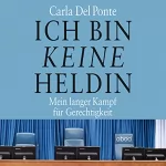 Carla Del Ponte: Ich bin keine Heldin: Mein langer Kampf für Gerechtigkeit