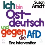 Susan Arndt: Ich bin ostdeutsch und gegen die AfD: Eine Intervention
