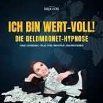 Tanja Kohl: Ich bin WERT-VOLL! Die Geldmagnet-Hypnose (Update 2023): Geld anziehen, Fülle und Reichtum manifestieren (Gesetz der Anziehung)