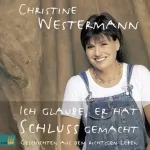 Christine Westermann: Ich glaube, er hat Schluss gemacht: Geschichten aus dem richtigen Leben