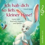 Ulrich Steier: Ich hab dich so lieb, kleiner Hase! Lieder zum Kuscheln, Hopsen und Spielen: 