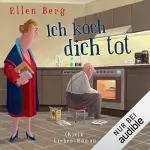 Ellen Berg: Ich koch dich tot: (K)ein Liebes-Roman