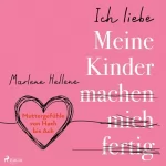 Marlene Hellene: Ich liebe MEINE KINDER machen mich fertig - Muttergefühle von Hach bis Ach: 