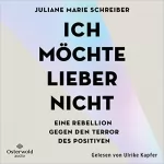 Juliane Marie Schreiber: Ich möchte lieber nicht: Eine Rebellion gegen den Terror des Positiven