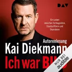 Kai Diekmann: Ich war BILD: Ein Leben zwischen Schlagzeilen, Staatsaffären und Skandalen