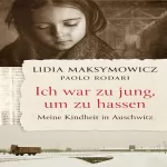 Lidia Maksymowicz: Ich war zu jung, um zu hassen: Meine Kindheit in Auschwitz