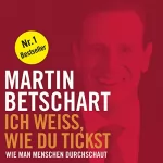 Martin Betschart: Ich weiss, wie du tickst: Wie man Menschen durchschaut
