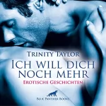 Trinity Taylor: Ich will dich noch mehr: Erotische Geschichten