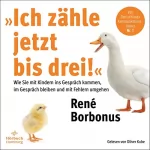 René Borbonus: "Ich zähle jetzt bis drei!": Wie Sie mit Kindern ins Gespräch kommen, im Gespräch bleiben und mit Fehlern umgehen