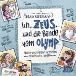 Frank Schwieger: Ich, Zeus, und die Bande vom Olymp: Götter und Helden erzählen griechische Sagen