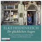 Elke Heidenreich: Ihr glücklichen Augen: Kurze Geschichten zu weiten Reisen