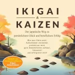 Anthony Raymond: Ikigai & Kaizen: Der japanische Weg zu persönlichem Glück und beruflichem Erfolg (Wie man Ziele setzt, Aufschieben vermeidet, produktiver wird, gute Gewohnheiten aufbaut, fokussiert und erfolgreich wird!)