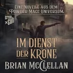 Brian McClellan: Im Dienst der Krone: Eine Novelle aus dem Powder-Mage-Universum
