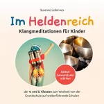 Susanne Leibinnes: Im Heldenreich: Klangmeditationen für Kinder der 4. und 5. Klassen zum Wechsel von der Grundschule auf weiterführende Schulen