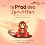 Anandra Singh: Im Pfad des Zen-Affen: 120 Buddhistische Geschichten von Erleuchtung und Erkenntnis: 1. Buddhismus Bücher