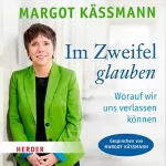 Margot Käßmann: Im Zweifel glauben: Worauf wir uns verlassen können