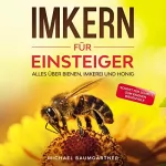 Michael Baumgärtner: IMKERN FÜR EINSTEIGER: Das große und praxisnahe Imker Hörbuch für Anfänger - Alles über Bienen, Imkerei und Honig