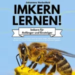 Johannes Herbstfeld: Imkern Lernen!: Imkern für Anfänger und Einsteiger: Bienenhaltung und Imkern Schritt für Schritt erklärt. Eigenes Bienenvolk gründen und Monat für ... das Bienenjahr begleiten.