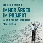 Klaus D. Tumuscheit: Immer Ärger im Projekt: Wie Sie die Projektkiller austricksen