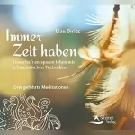 Lisa Biritz: Immer Zeit haben: Dauerhaft entspannt leben mit schamanischen Techniken - Drei geführte Meditationen