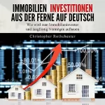 Christopher Rothchester: Immobilien Investitionen aus der Ferne auf Deutsch: Wie wird man Immobilieninvestor und langfristig Vermögen aufbauen