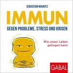 Sebastian Mauritz: Immun gegen Probleme, Stress und Krisen: Wie unser Leben gelingen kann