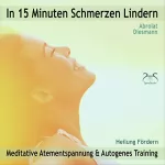 Franziska Diesmann, Torsten Abrolat: In 15 Minuten Schmerzen Lindern: Meditative Atementspannung & Autogenes Training