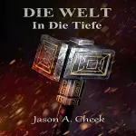 Jason Cheek: In Die Tiefe: Eine LitRPG- und GameLit-Serie (Die WELT Buch 3)