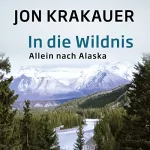 Jon Krakauer: In die Wildnis: Allein nach Alaska