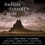 Liz Martínez - editor, Sarah Cortez - editor: Indian Country Noir: 