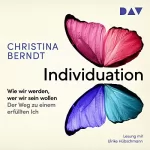 Christina Berndt: Individuation: Wie wir werden, wer wir sein wollen. Schritte zu einem Ich, das uns erfüllt