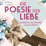 Bettina Storks: Ingeborg Bachmann und Max Frisch - Die Poesie der Liebe: 
