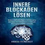 Andreas Steinberger: Innere Blockaden lösen: Wie du es schaffst deine Ängste zu verstehen und zu überwinden, dein Selbstvertrauen zu stärken und deine negativen Gedanken loszuwerden