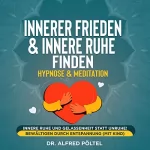 Dr. Alfred Pöltel: Innerer Frieden & Innere Ruhe finden - Hypnose & Meditation: Innere Ruhe und Gelassenheit statt Unruhe! - Bewältigen durch Entspannung (Mit Kind)
