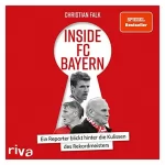 Christian Falk: Inside FC Bayern: Ein Reporter blickt hinter die Kulissen des Rekordmeisters