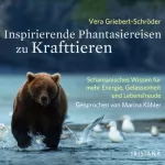 Vera Griebert-Schröder: Inspirierende Phantasiereisen zu Krafttieren: Schamanisches Wissen für mehr Energie, Gelassenheit und Lebensfreude