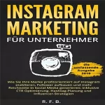 R. F. B.: Instagram Marketing für Unternehmer: Wie Sie Ihre Marke Profitorientiert auf Instagram etablieren, Follower aufbauen: 