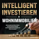 Benjamin Stratton: INTELLIGENT INVESTIEREN in Wohnimmobilien: Wie Sie rentable und sichere Taktiken von Top-Investoren anwenden, um Ihr Immobilienkapital strategisch und effizient auszubauen