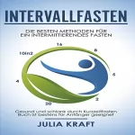 Julia Kraft: Intervallfasten: Die besten Methoden für ein intermittierendes Fasten - Gesund und schlank durch Kurzzeitfasten - bestens für Anfänger geeignet