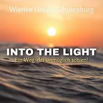 Wienke Ursula Schulenburg: Into The Light: Ein Weg, der unmöglich schien