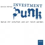 Gerald Hörhan: Investment Punk: Warum ihr schuftet und wir reich werden