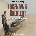 Klaus G. Förg: Irgendwie überlebt: Soldatenschicksale im Zweiten Weltkrieg