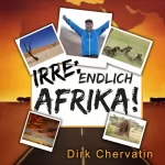 Dirk Chervatin: Irre, endlich Afrika!: Reiseberichte aus Botswana, Namibia, der Serengeti, Tansania, vom Kilimandscharo und mehr (Die etwas anderen Reiseberichte von Dirk Chervatin)