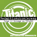 Titanic. Das Hörmagazin: Irrwege zu TITANIC: TITANIC - Das endgültige Hörmagazin 2.1