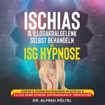 Dr. Alfred Pöltel: Ischias & Illosakralgelenk selbst behandeln - Die ISG Hypnose: Kiefer & Zähne entspannen im Schlaf & Alltag ohne Schiene (Entspannung m. Meditation)