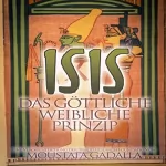 Moustafa Gadalla: Isis: Das göttliche weibliche Prinzip: 