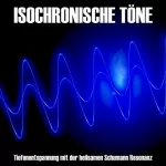 Yella A. Deeken: Isochronische Töne: Tiefenentspannung mit der heilsamen Schumann-Resonanz: 