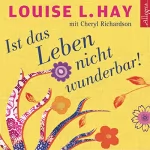 Louise L. Hay, Cheryl Richardsen: Ist das Leben nicht wunderbar!: 