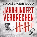 André Groenewoud: Jahrhundertverbrechen - Opfer und Täter erzählen: 