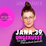 Jana Crämer: Jana, 39, Ungeküsst: Eine wahre, Mut machende Geschichte